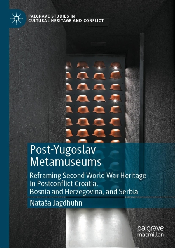 Post-Yugoslav Metamuseums. Reframing Second World War Heritage in Postconflict Croatia, Bosnia and Herzegovina and Serbia